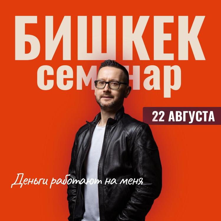 Бишкек 22 августа. Семинар "Деньги работают на меня" Бишкек 22 августа. Семинар "Деньги работают на меня"